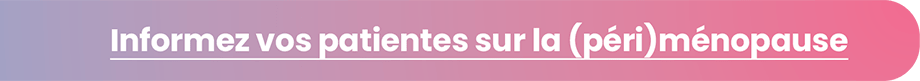 Informez vos patientes sur la (péri)ménopause