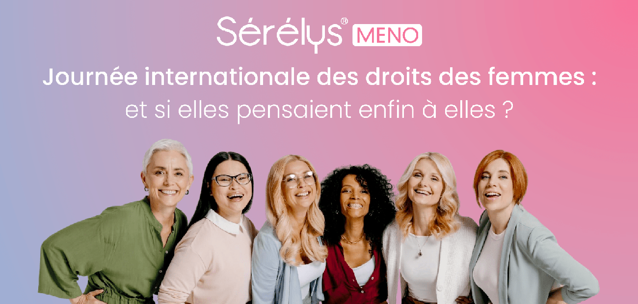 Sérélys® Meno - Journée Internationale des droits des femmes : et si elles pensaient enfin à elles ?