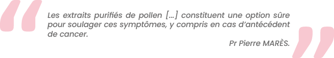 Les extraits purifiés de pollen [...] constituent une option sûre pour soulager ces symptômes, y compris en cas d’antécédent de cancer.